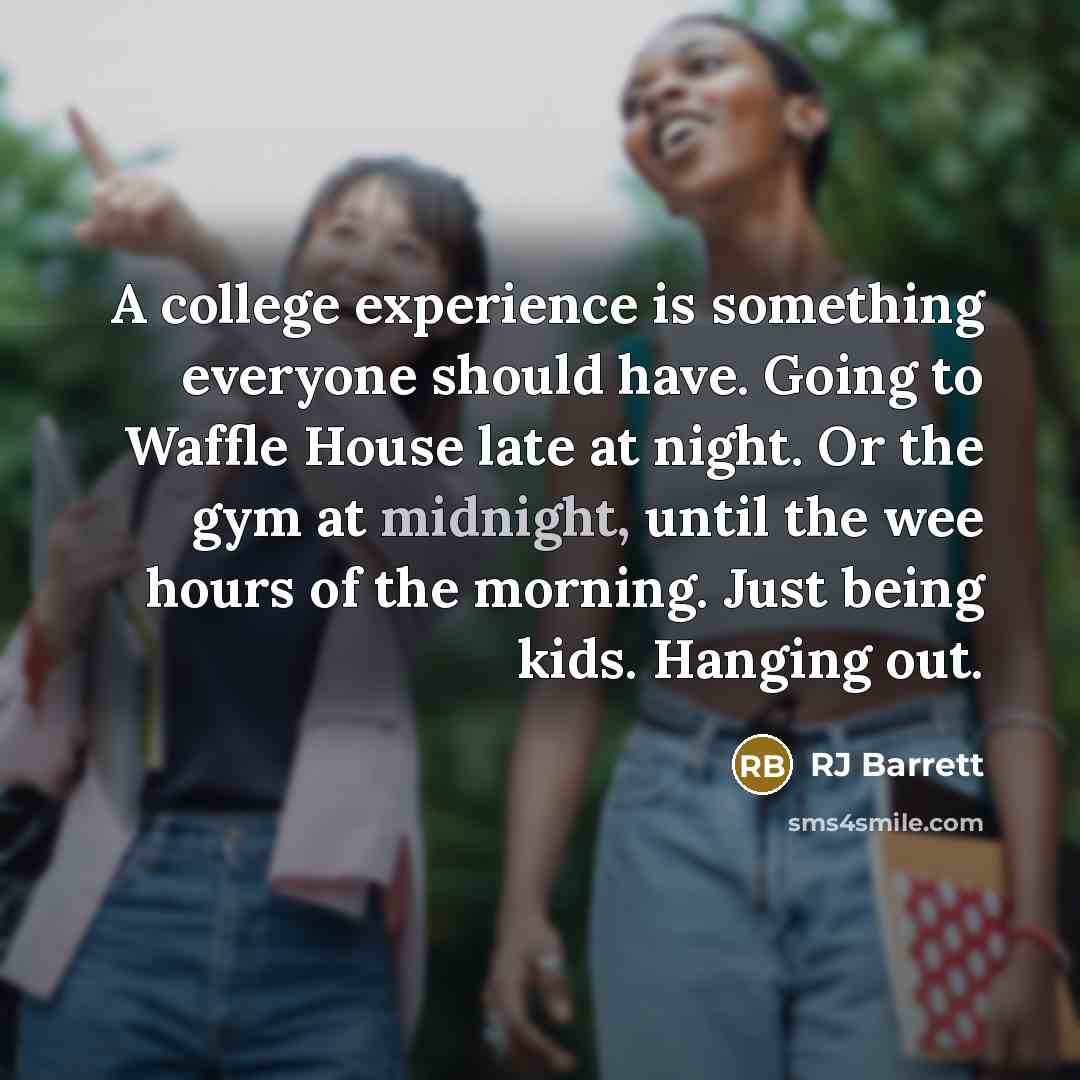 “A college experience is something everyone should have. Going to Waffle House late at night. Or the gym at midnight, until the wee hours of the morning. Just being kids. Hanging out.” quote by RJ Barrett
