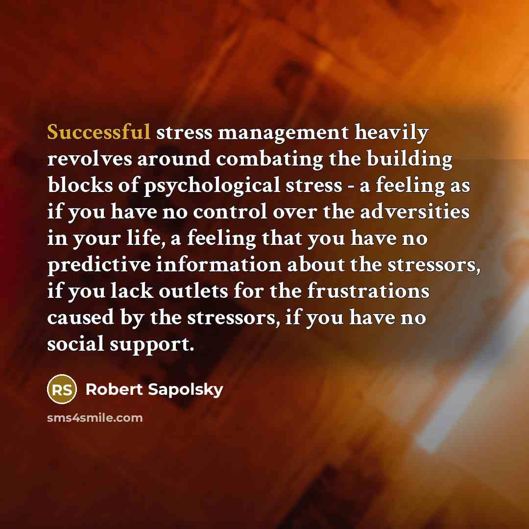 “Successful stress management heavily revolves around combating the building blocks…” quote by Robert Sapolsky