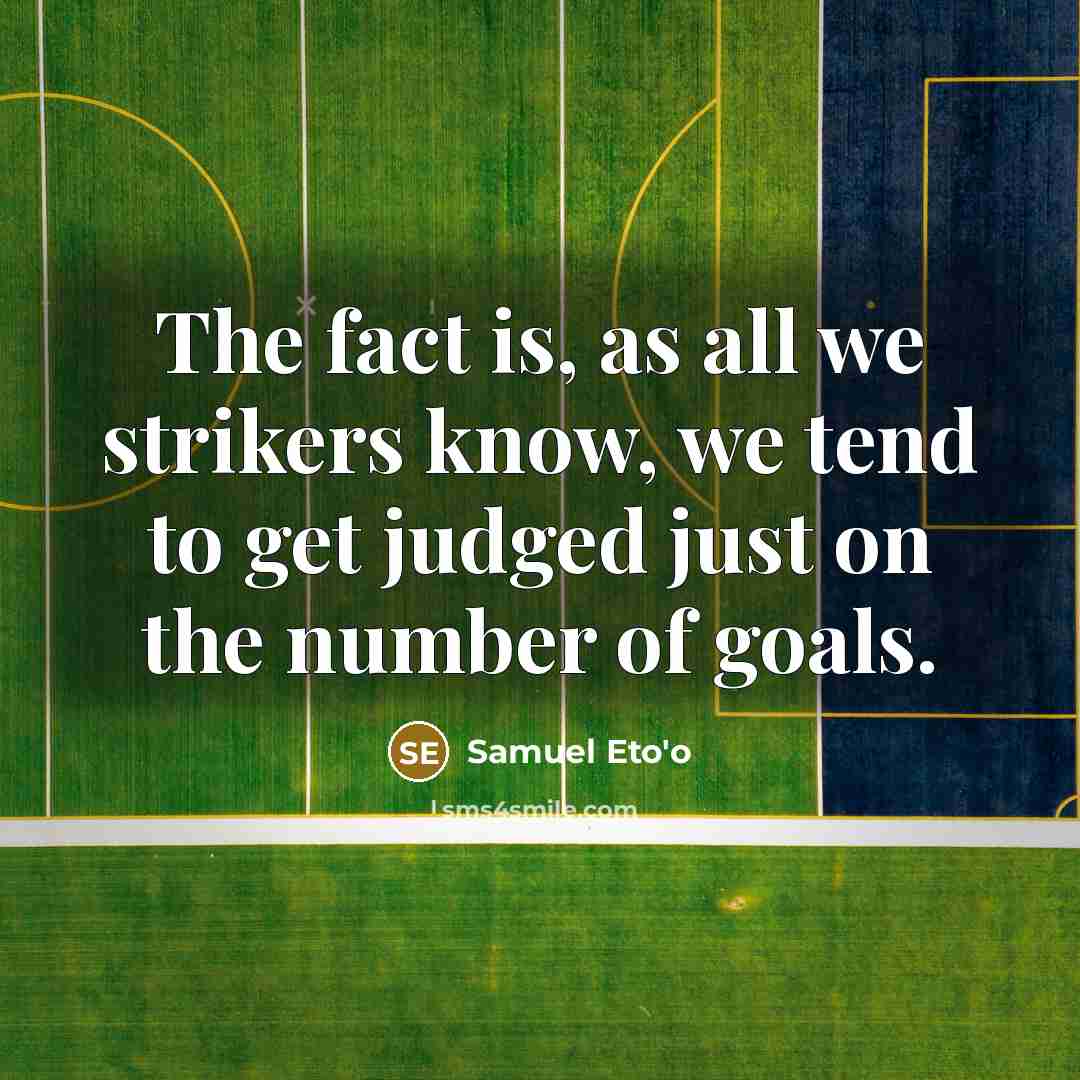 “The fact is, as all we strikers know, we tend…” quote by Samuel Eto'o