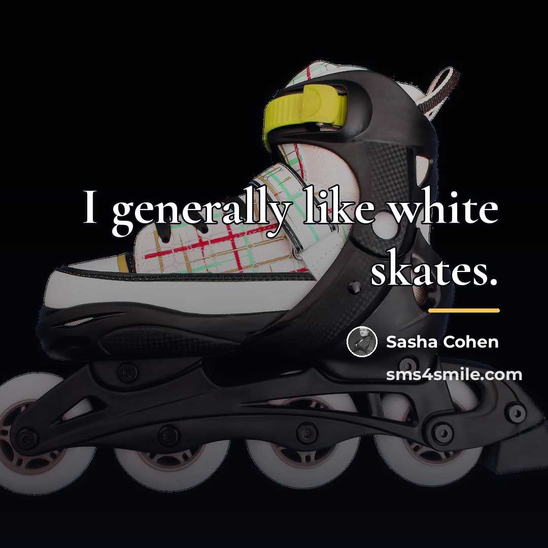 “I generally like white skates.…” quote by Sasha Cohen