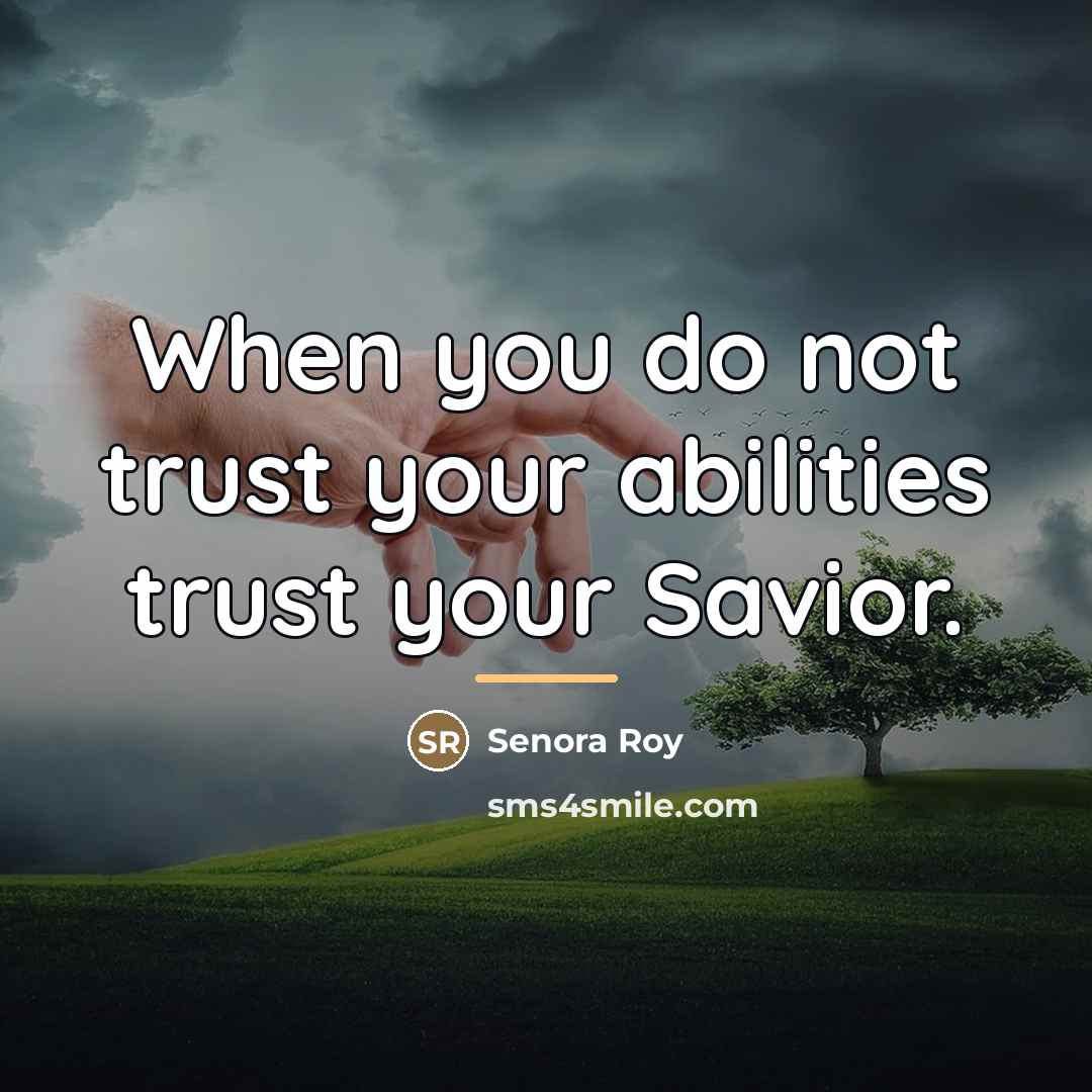 “When you do not trust your abilities trust your Savior.…” quote by Senora Roy
