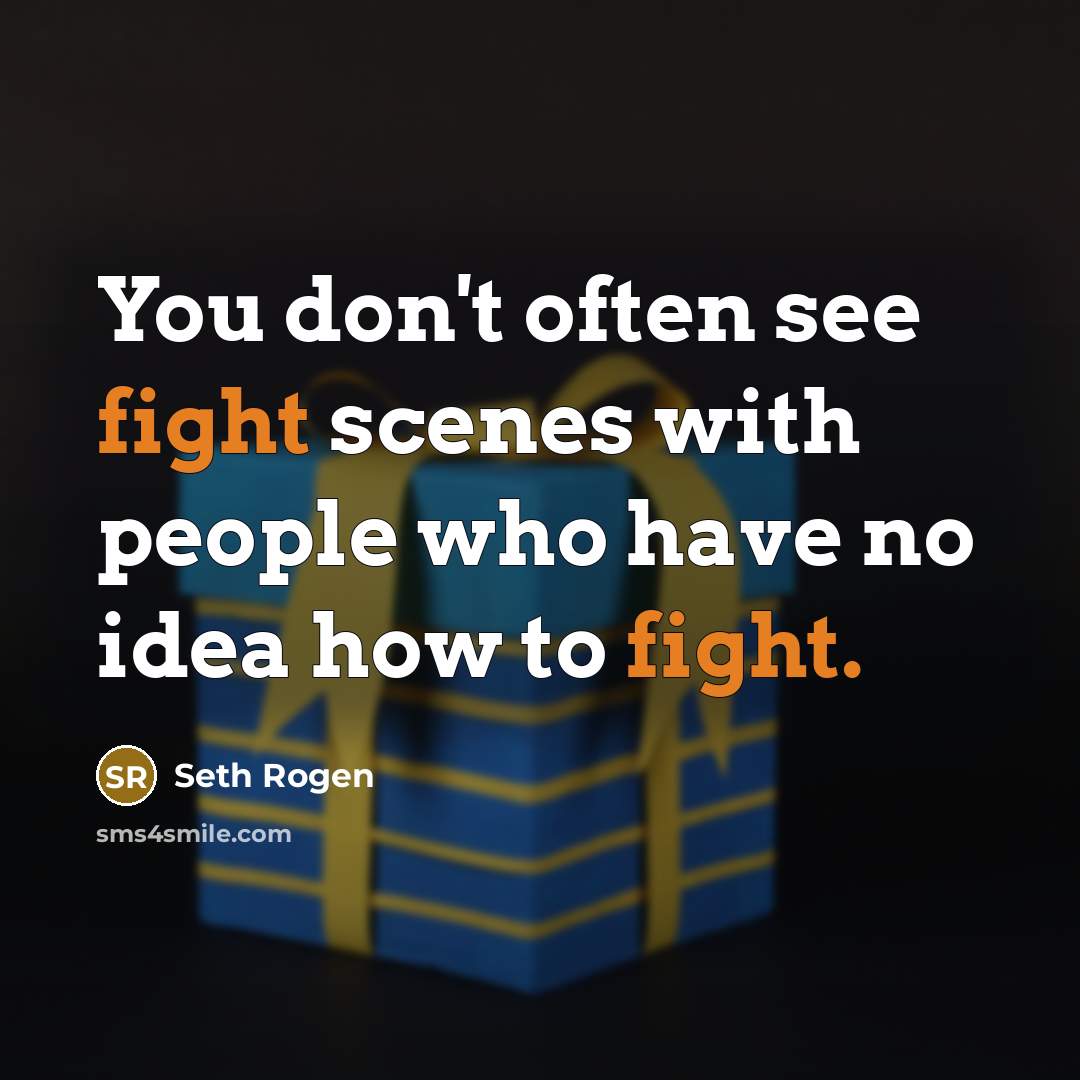 “You don't often see fight scenes with people who have…” quote by Seth Rogen