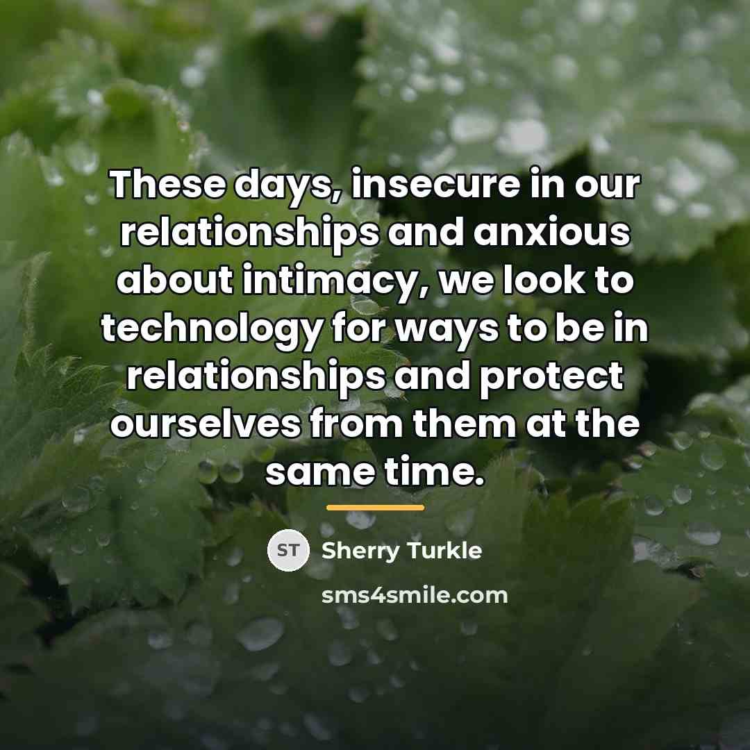 “These days, insecure in our relationships and anxious about intimacy,…” quote by Sherry Turkle