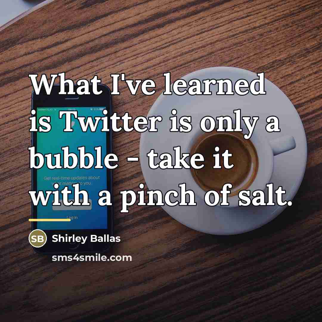 “What I've learned is Twitter is only a bubble -…” quote by Shirley Ballas