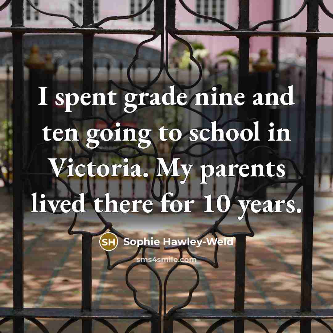 “I spent grade nine and ten going to school in…” quote by Sophie Hawley-Weld