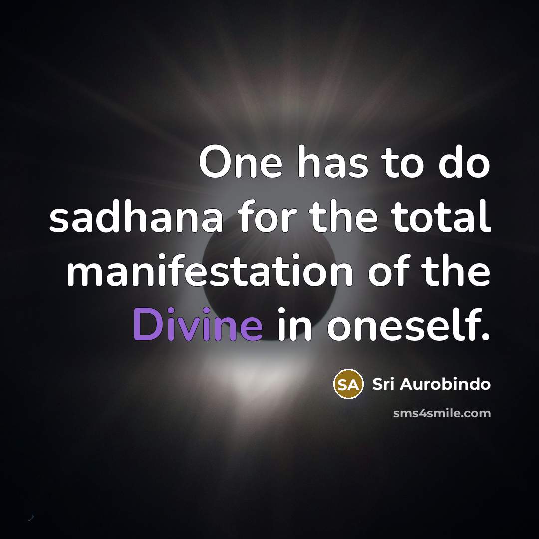 “One has to do sadhana for the total manifestation of…” quote by Sri Aurobindo