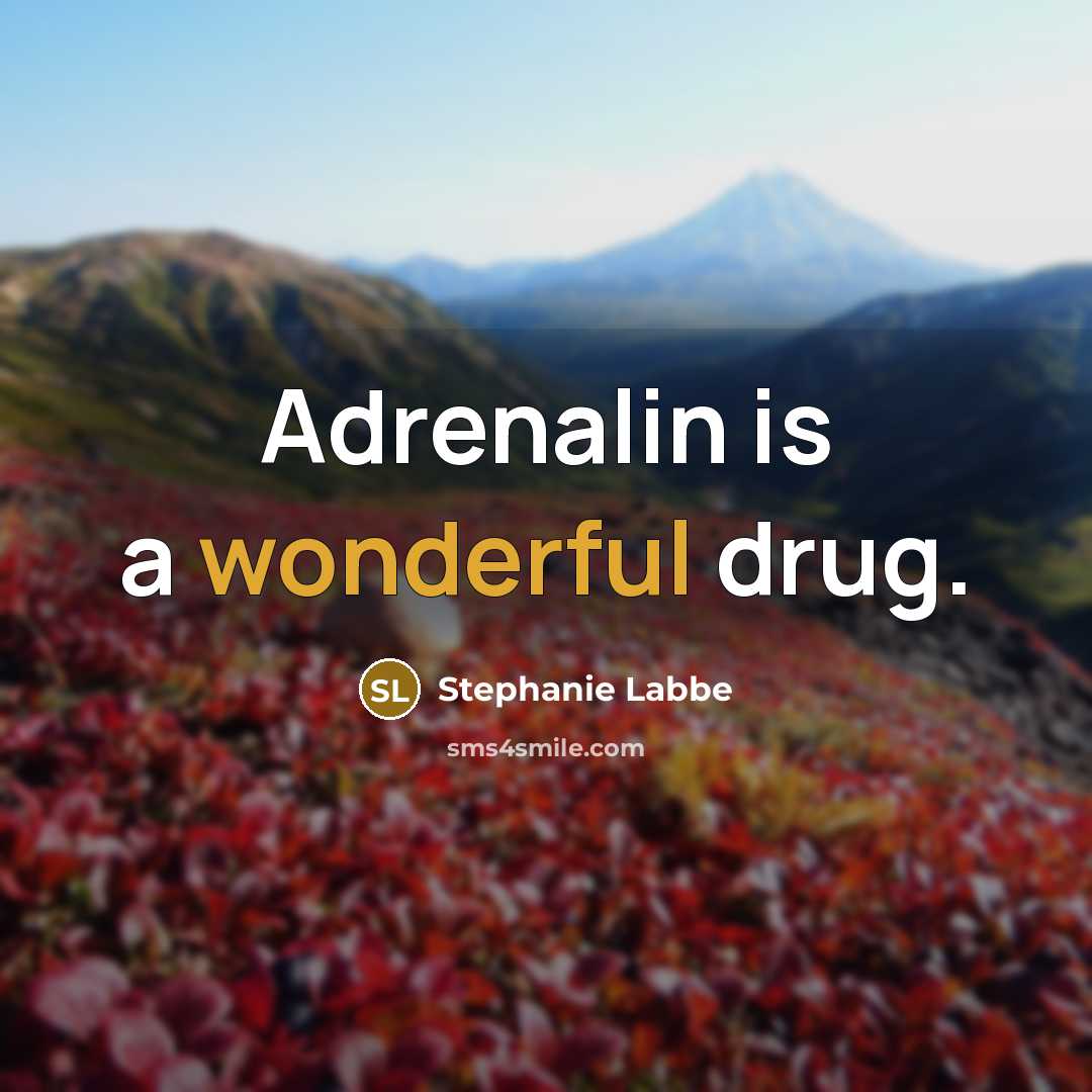 “Adrenalin is a wonderful drug.…” quote by Stephanie Labbe