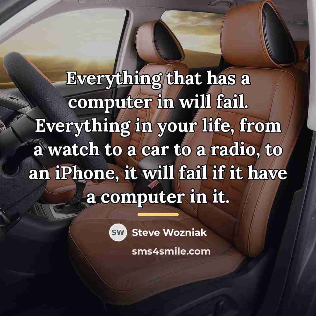 “Everything that has a computer in will fail. Everything in…” quote by Steve Wozniak
