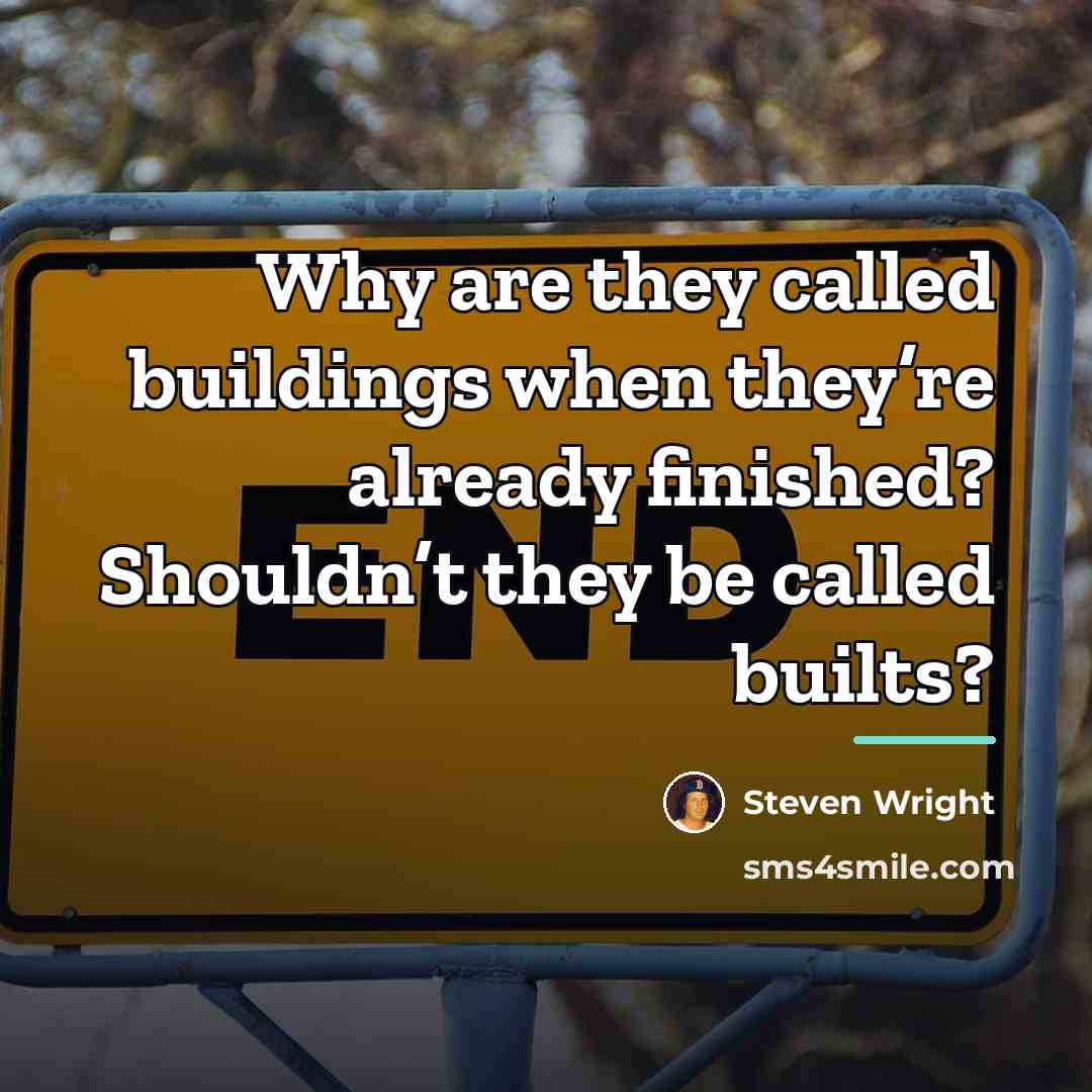 “Why are they called buildings when they’re already finished? Shouldn’t…” quote by Steven Wright