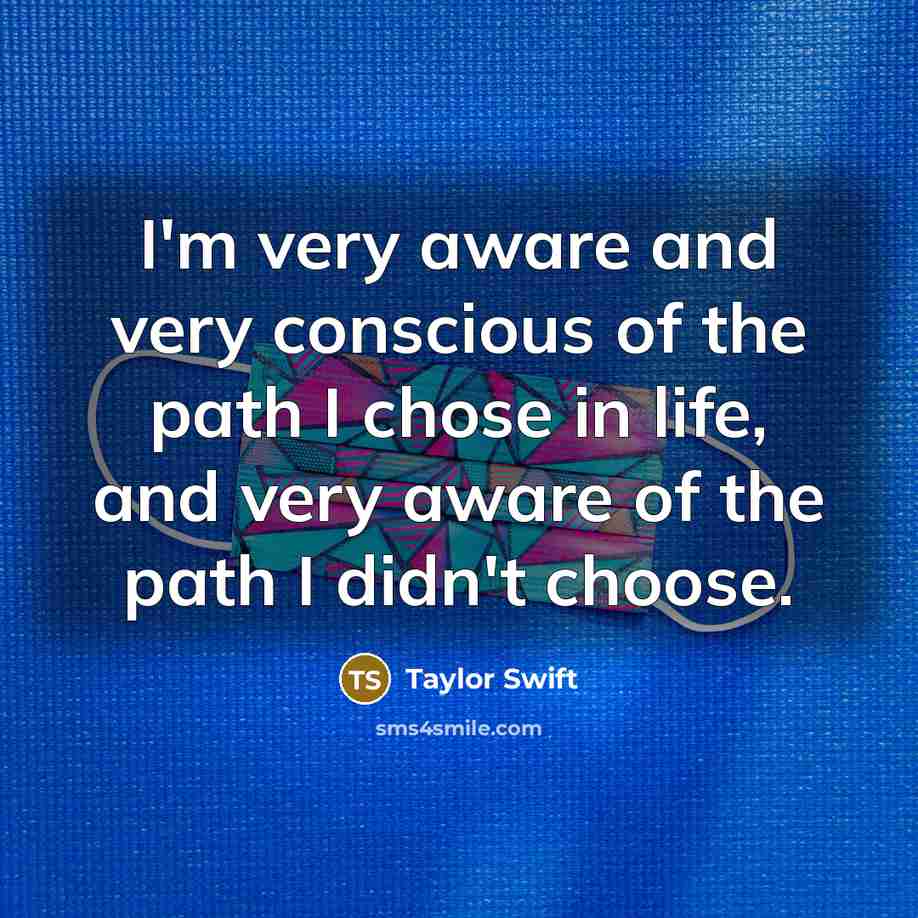 “I'm very aware and very conscious of the path I…” quote by Taylor Swift