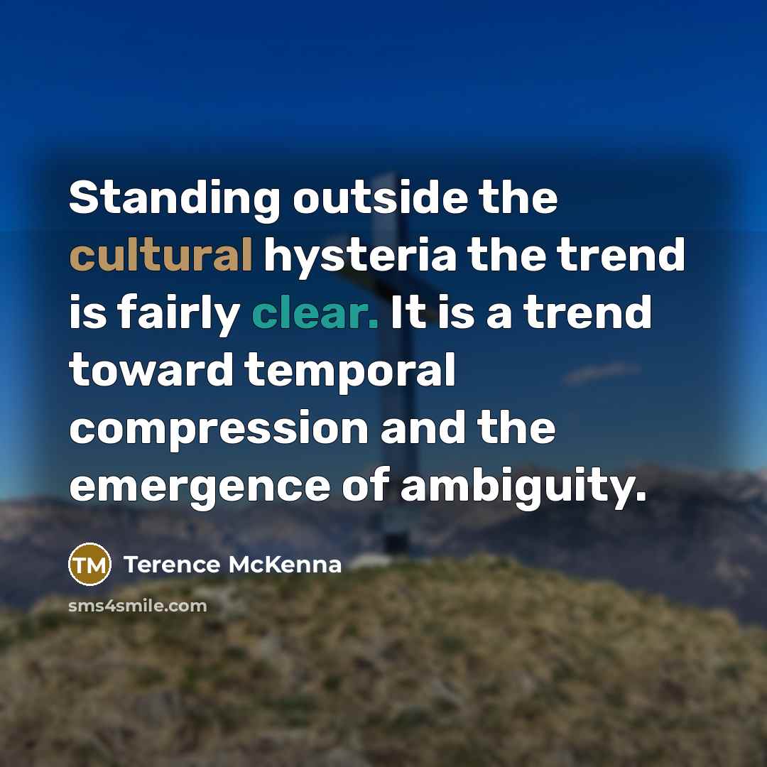 “Standing outside the cultural hysteria the trend is fairly clear.…” quote by Terence McKenna