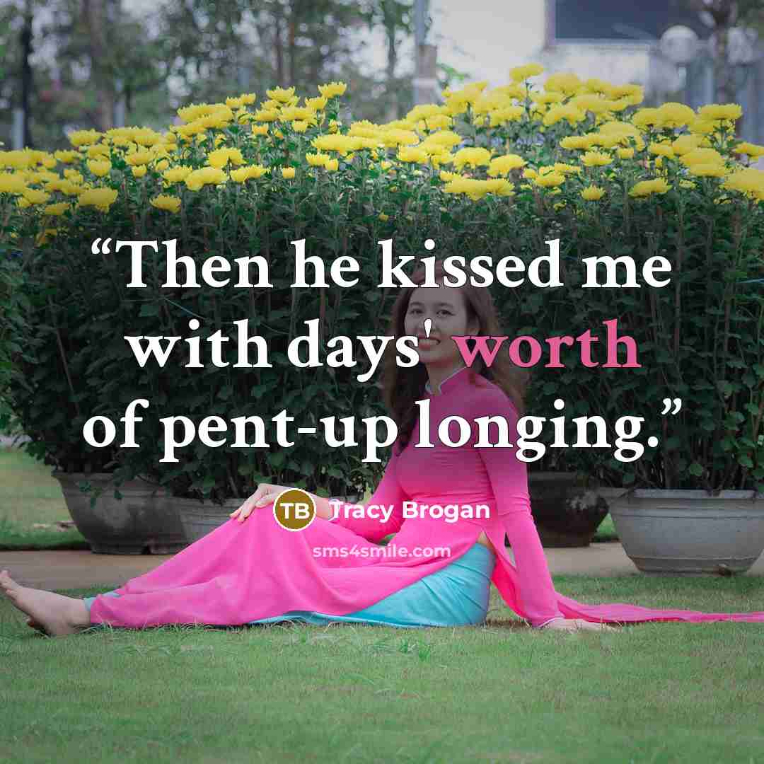 “Then he kissed me with days' worth of pent-up longing.” quote by Tracy Brogan