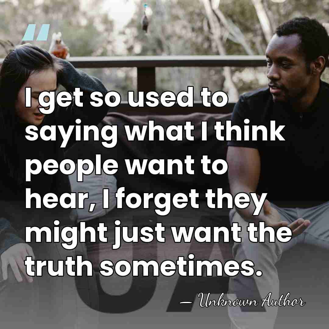 I get so used to saying what I think people want to&hellip; - Unknown Author