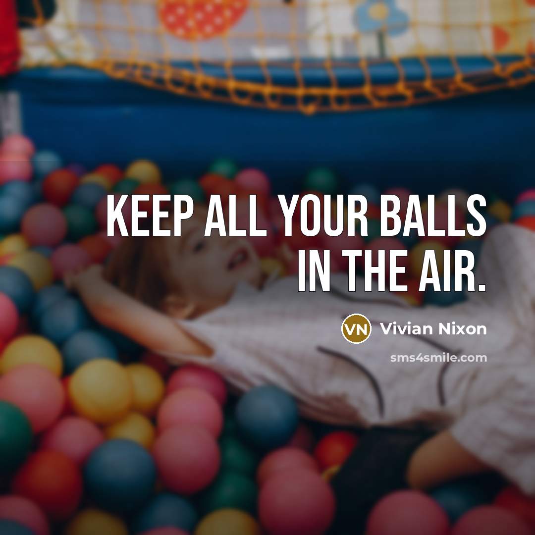 “Keep all your balls in the air.…” quote by Vivian Nixon