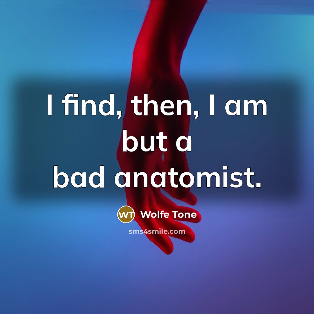“I find, then, I am but a bad anatomist.…” quote by Wolfe Tone