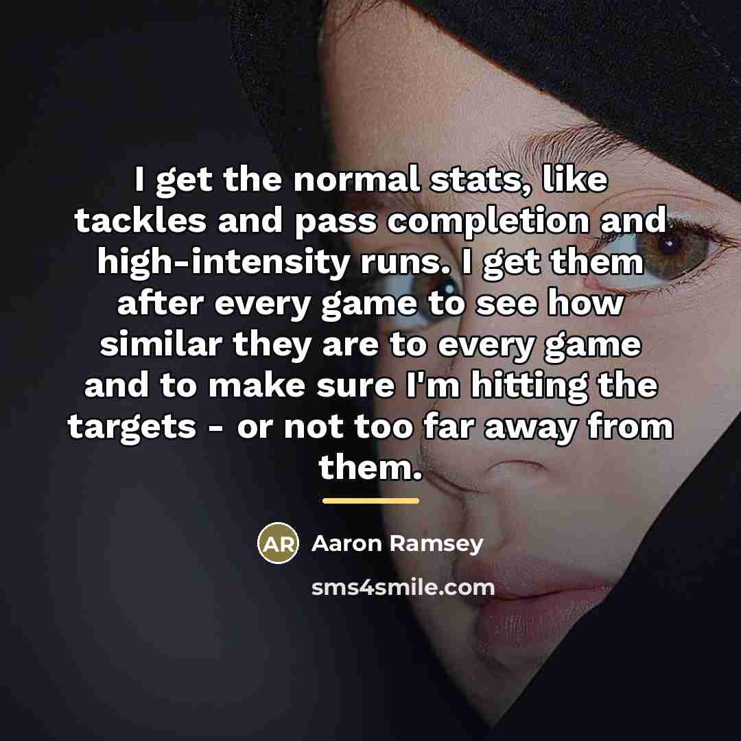 “I get the normal stats, like tackles and pass completion…” quote by Aaron Ramsey