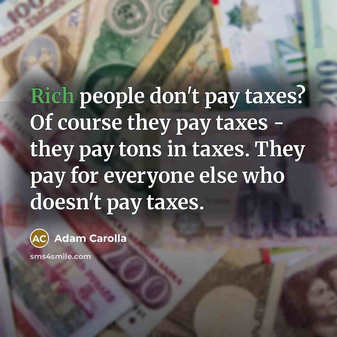 “Rich people don't pay taxes? Of course they pay taxes…” quote by Adam Carolla
