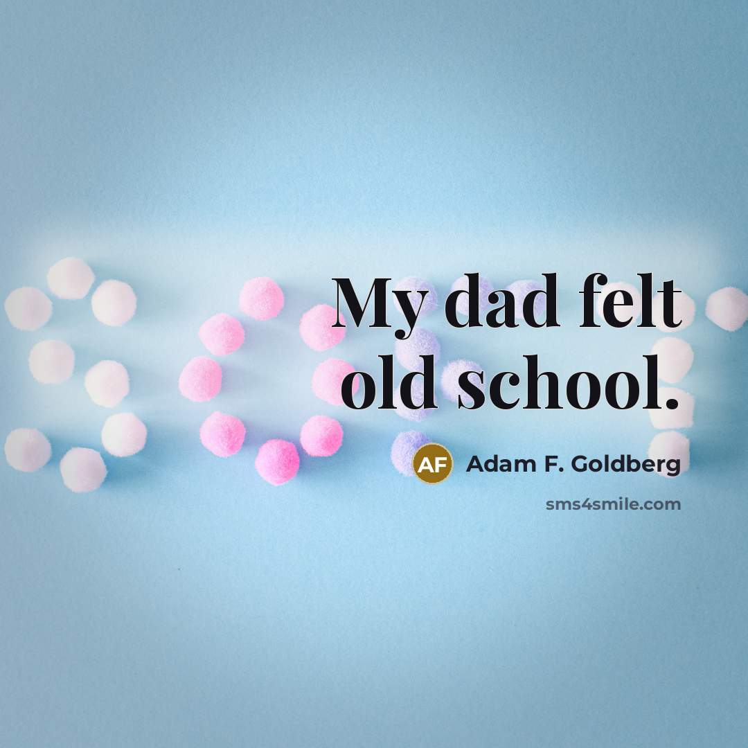 “My dad felt old school.…” quote by Adam F. Goldberg