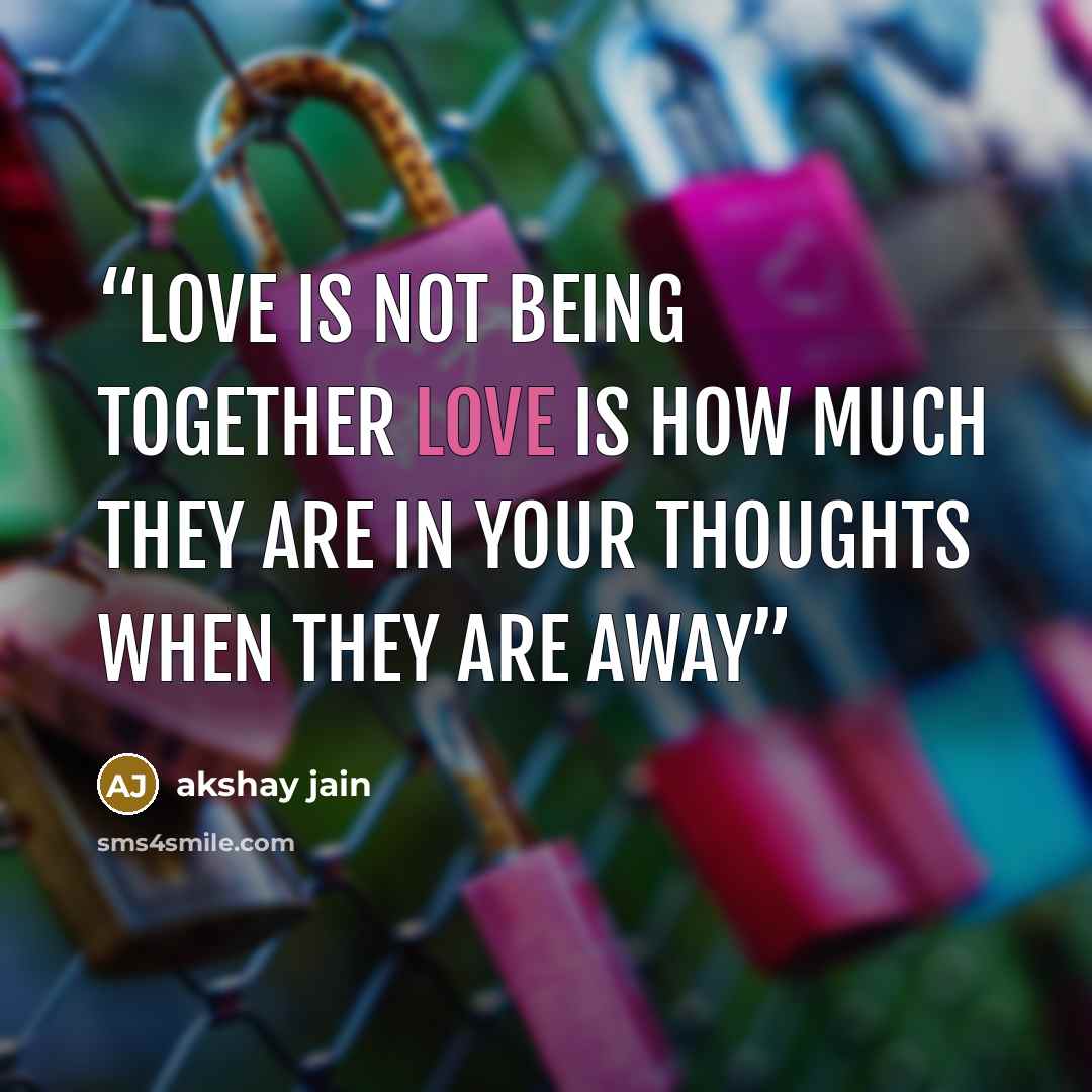 “love is not being together love is how much they are in your thoughts when they are away” quote by akshay jain