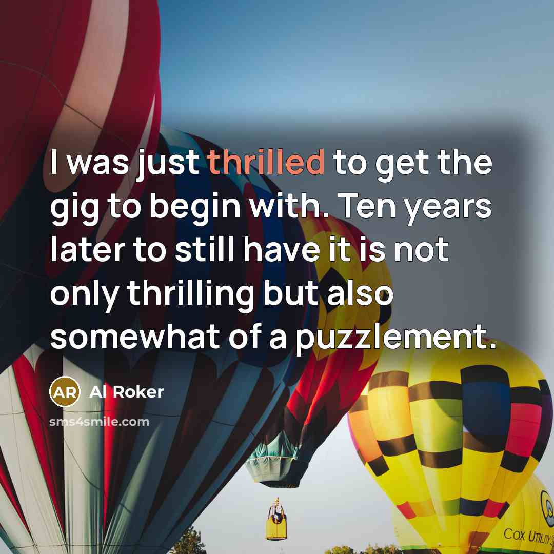 “I was just thrilled to get the gig to begin…” quote by Al Roker