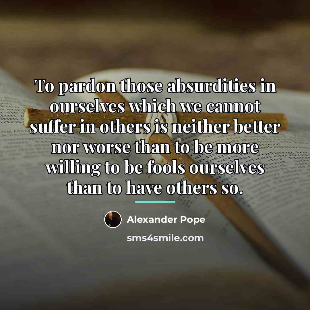 “To pardon those absurdities in ourselves which we cannot suffer…” quote by Alexander Pope