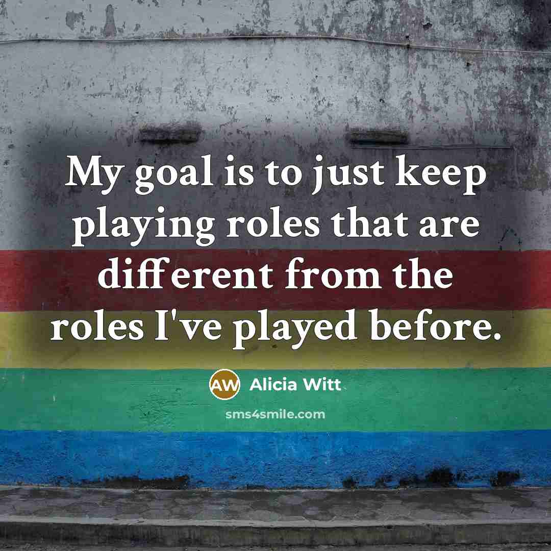 “My goal is to just keep playing roles that are…” quote by Alicia Witt
