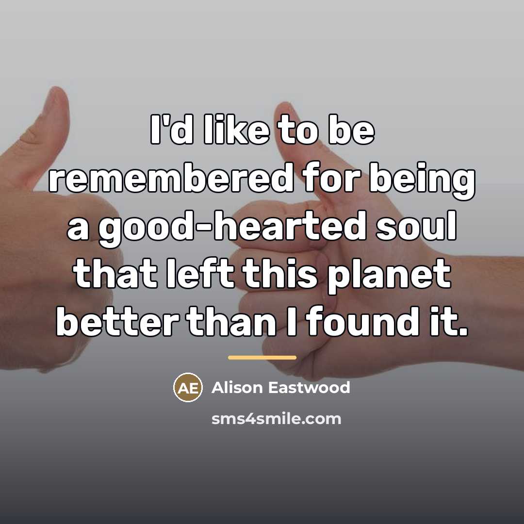 “I'd like to be remembered for being a good-hearted soul…” quote by Alison Eastwood
