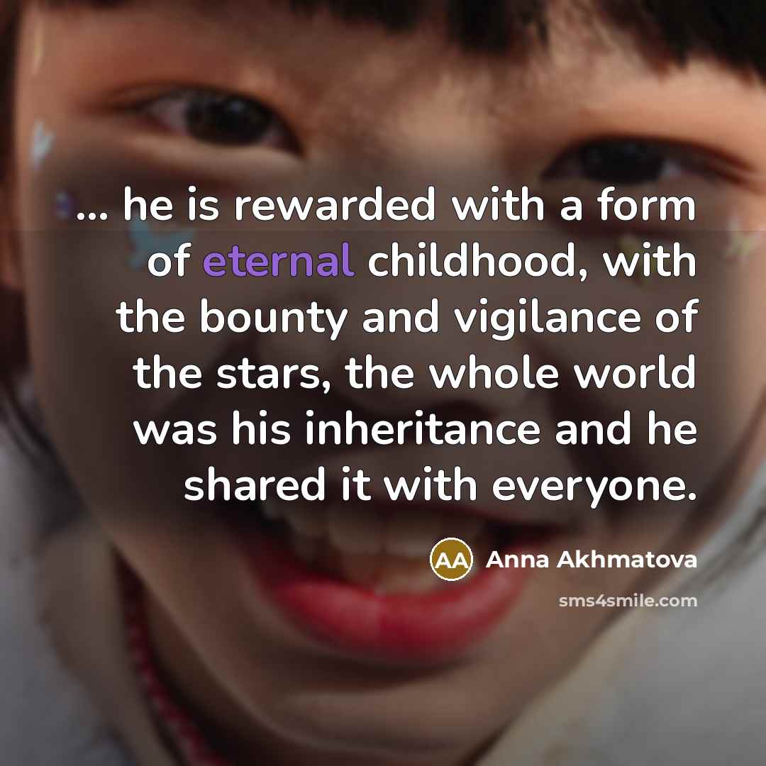 “... he is rewarded with a form of eternal childhood,…” quote by Anna Akhmatova
