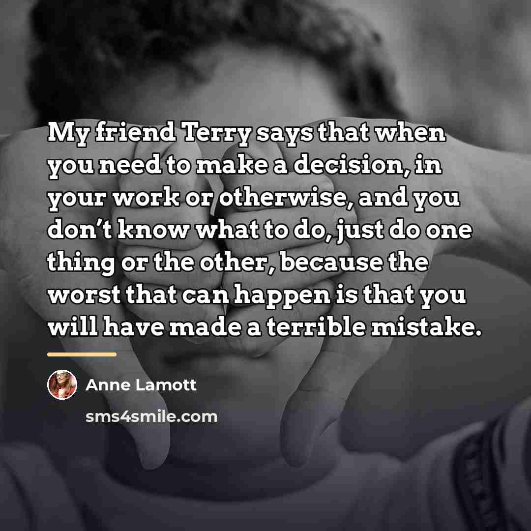 “My friend Terry says that when you need to make…” quote by Anne Lamott