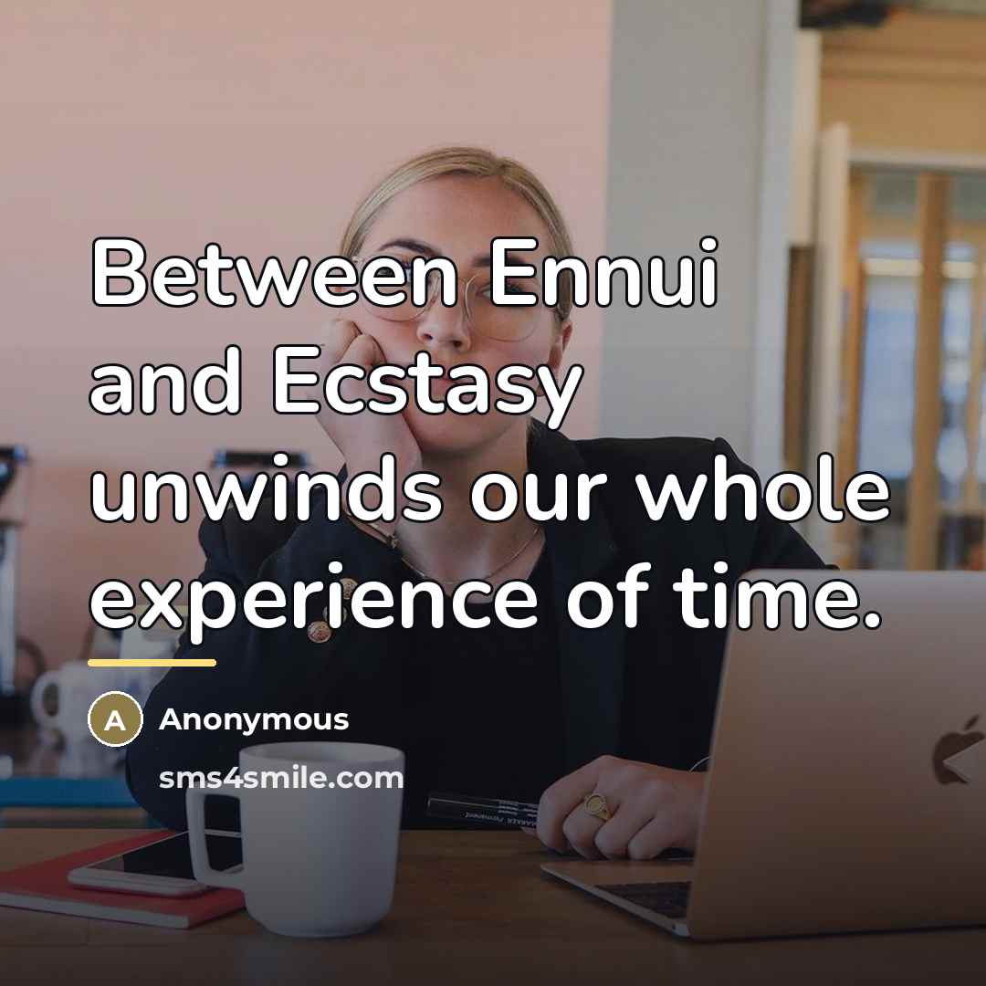 “Between Ennui and Ecstasy unwinds our whole experience of time.…” quote by Anonymous
