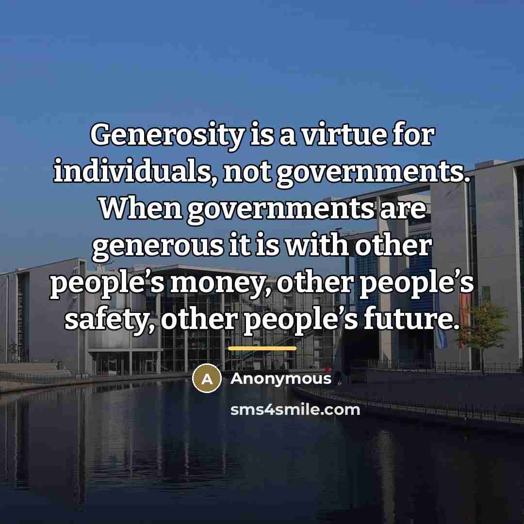 “Generosity is a virtue for individuals, not governments. When governments…” quote by Anonymous