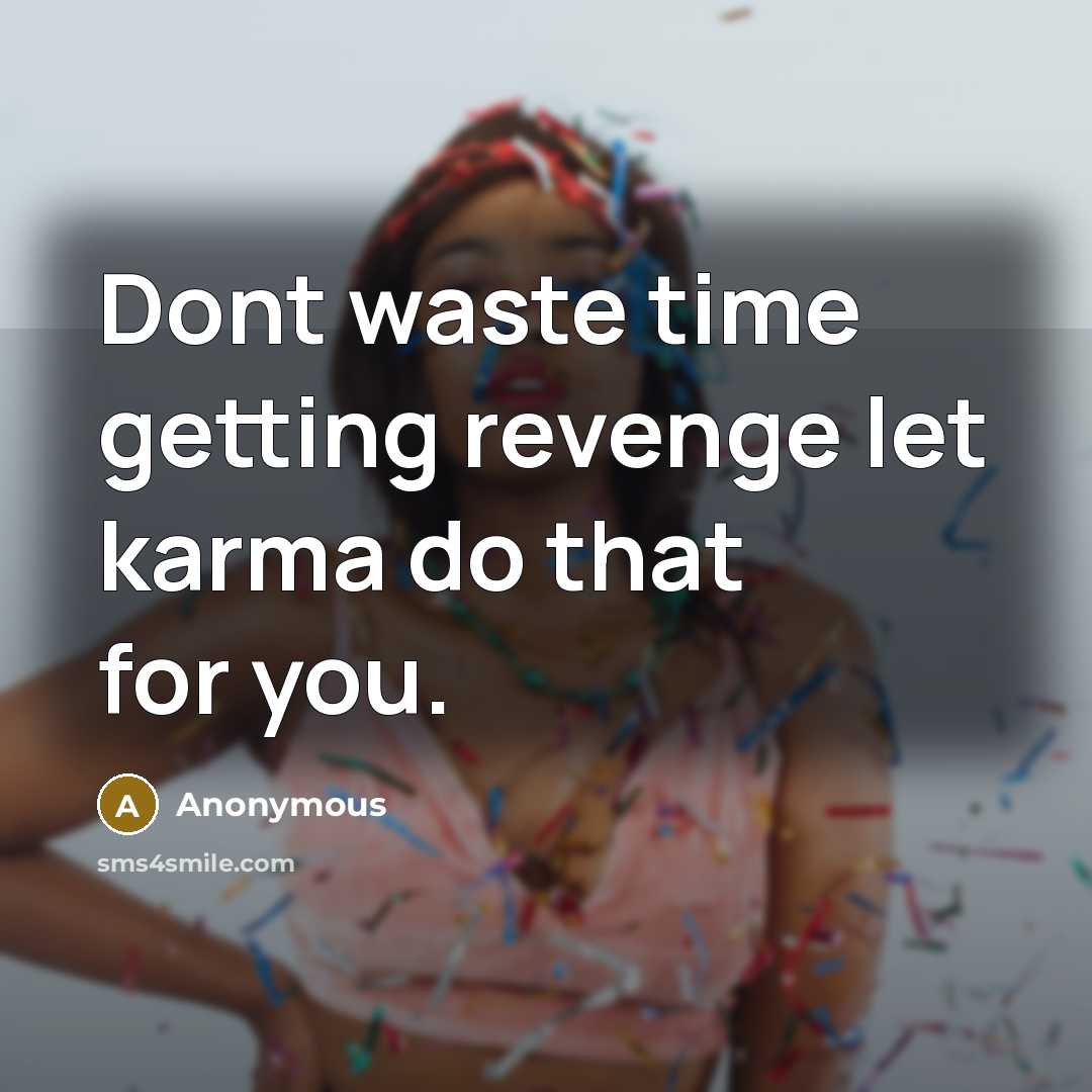 “Dont waste time getting revenge let karma do that for you.” quote by Anonymous
