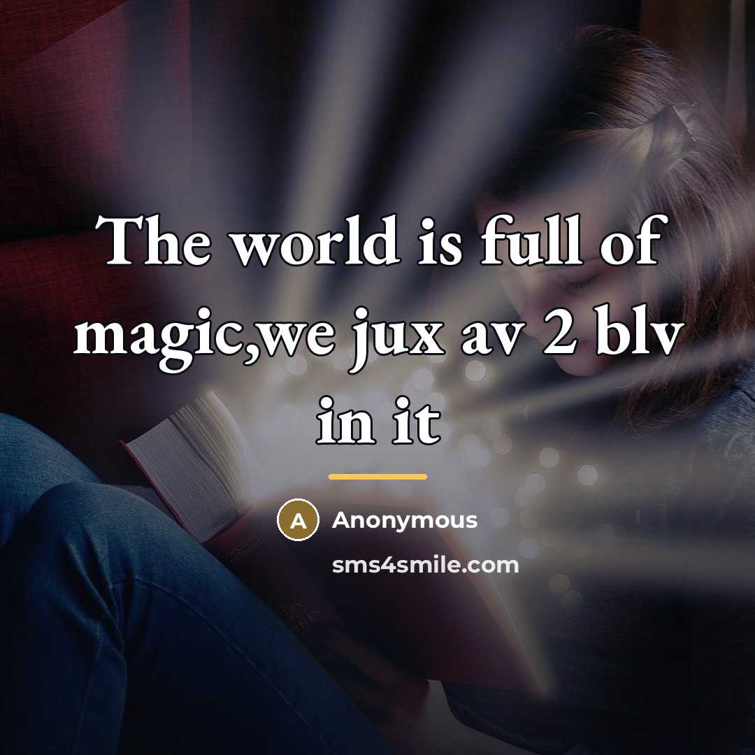 “The world is full of magic,we jux av 2 blv…” quote by Anonymous
