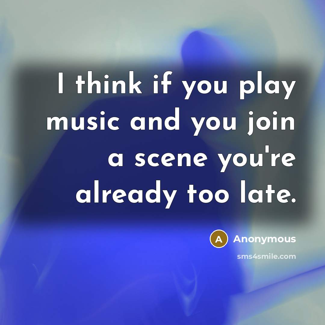 “I think if you play music and you join a…” quote by Anonymous