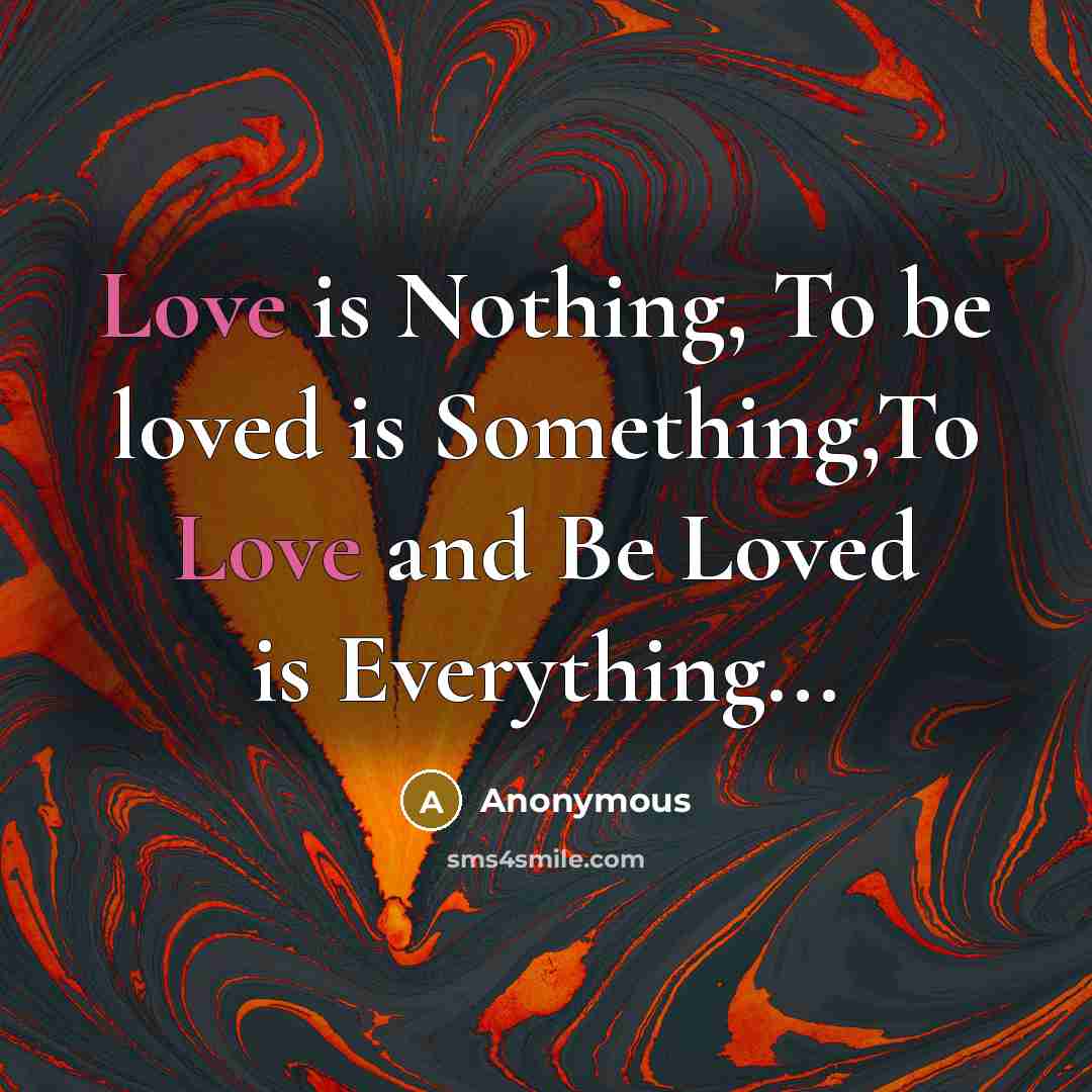 “Love is Nothing, To be loved is Something,To Love and…” quote by Anonymous