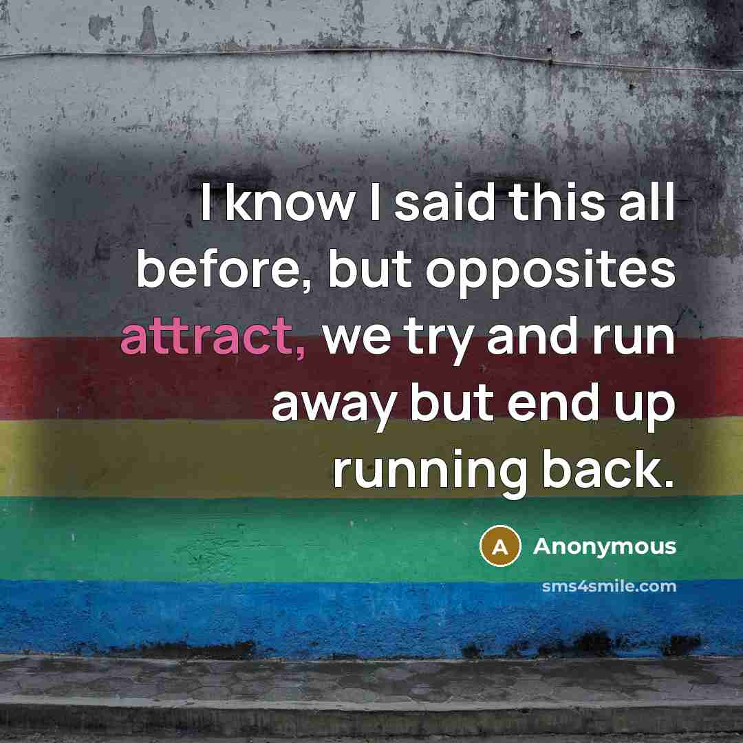 “I know I said this all before, but opposites attract,…” quote by Anonymous