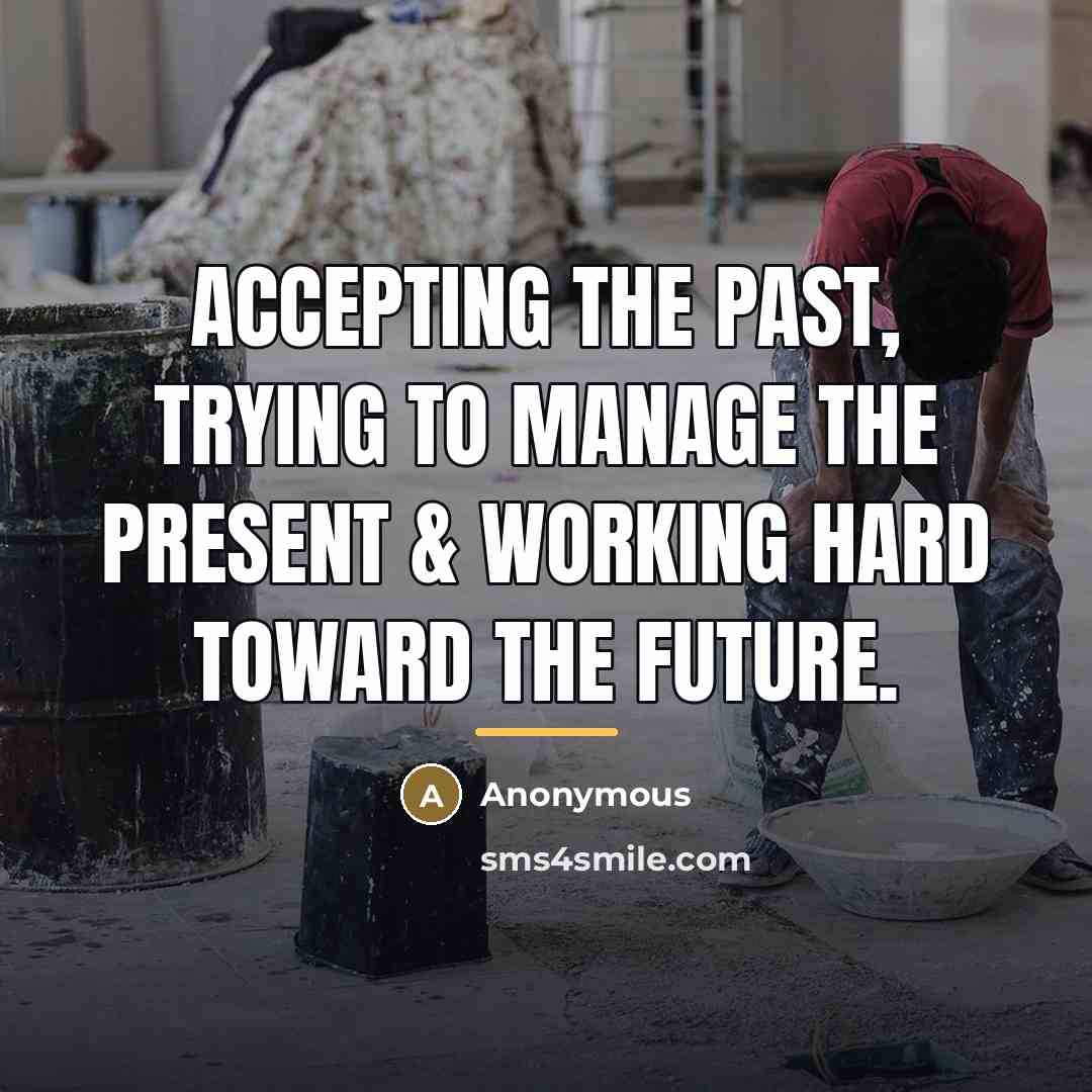 “Accepting the past, trying to manage the present & working…” quote by Anonymous