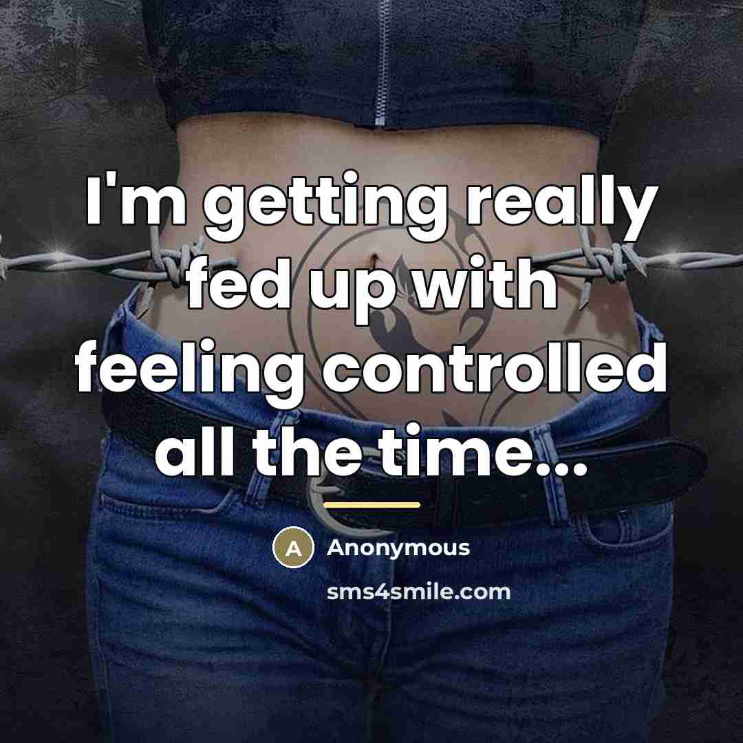 “I'm getting really fed up with feeling controlled all the…” quote by Anonymous