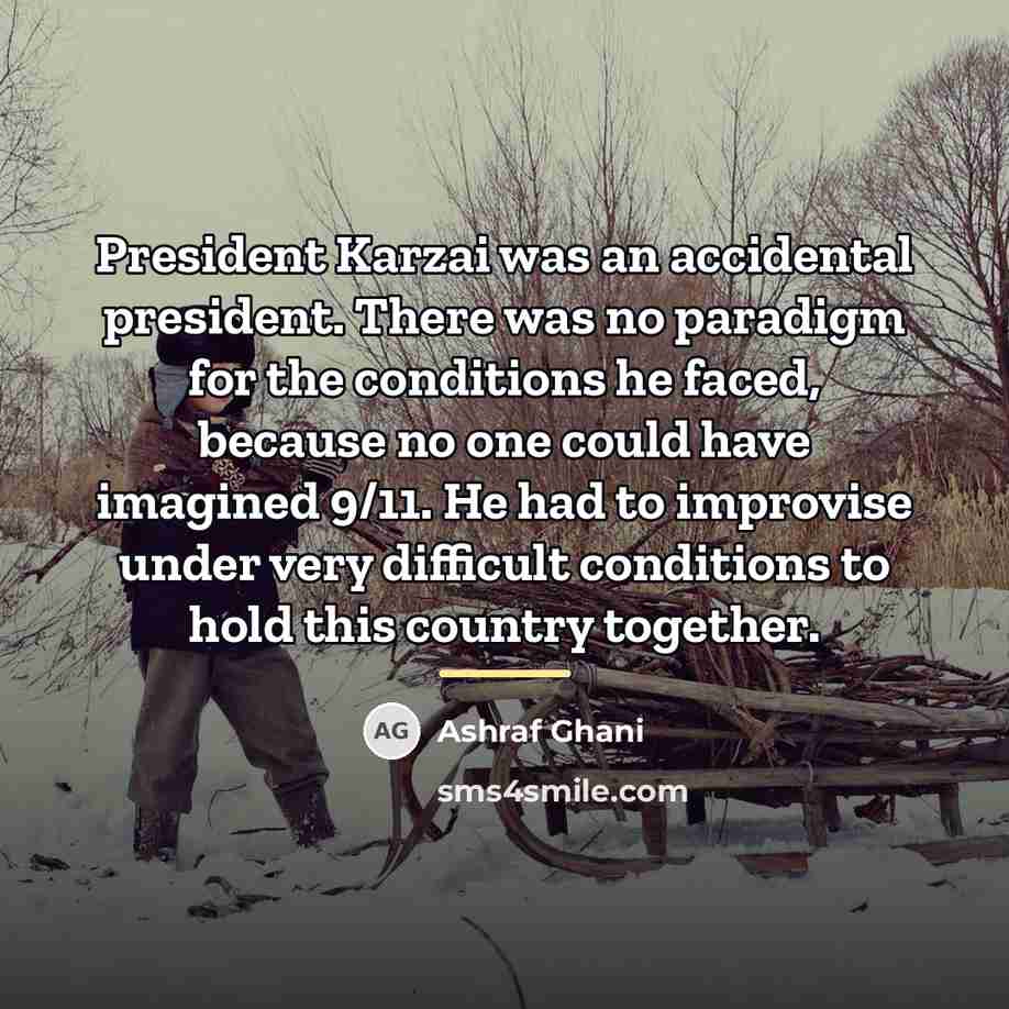 “President Karzai was an accidental president. There was no paradigm…” quote by Ashraf Ghani