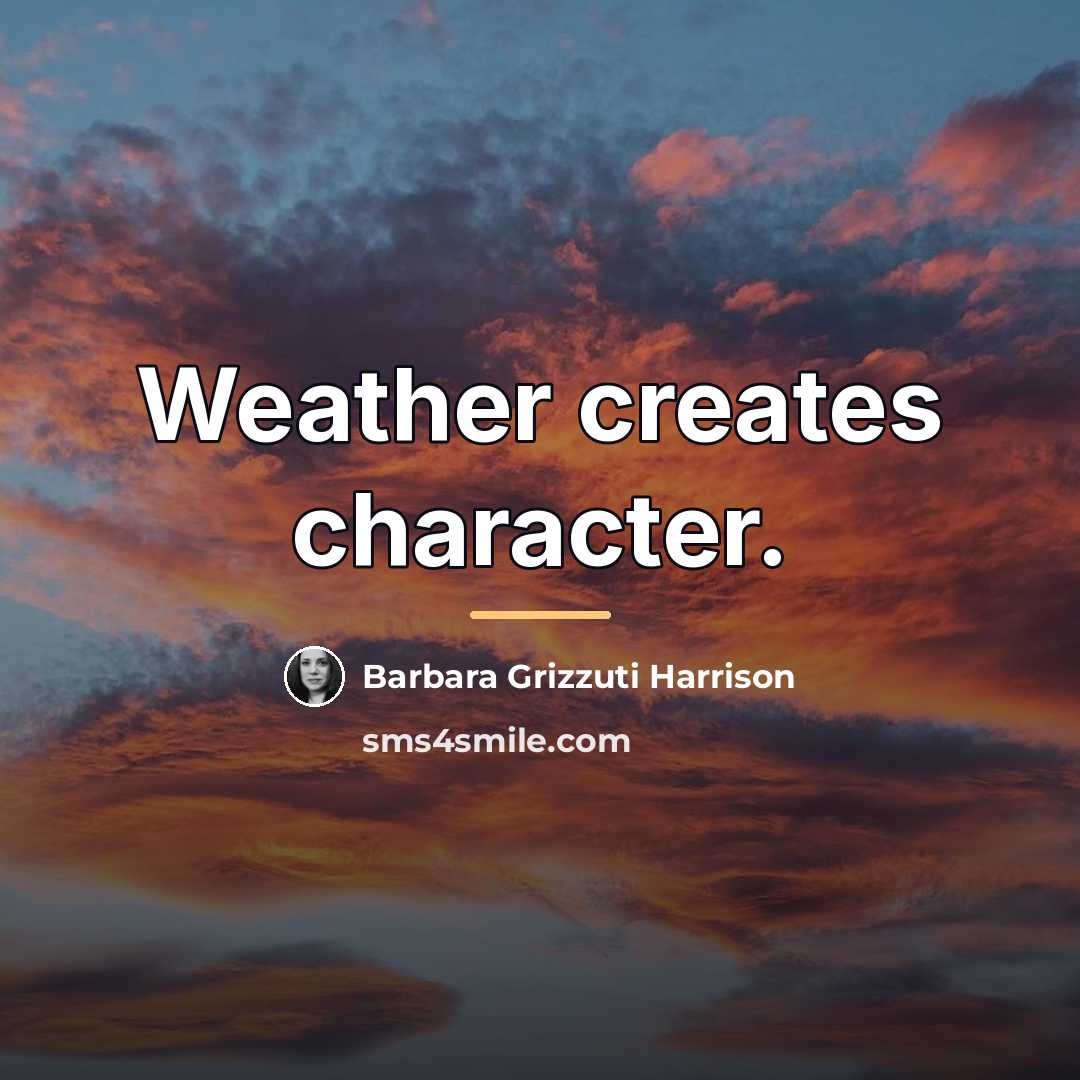 “Weather creates character.…” quote by Barbara Grizzuti Harrison
