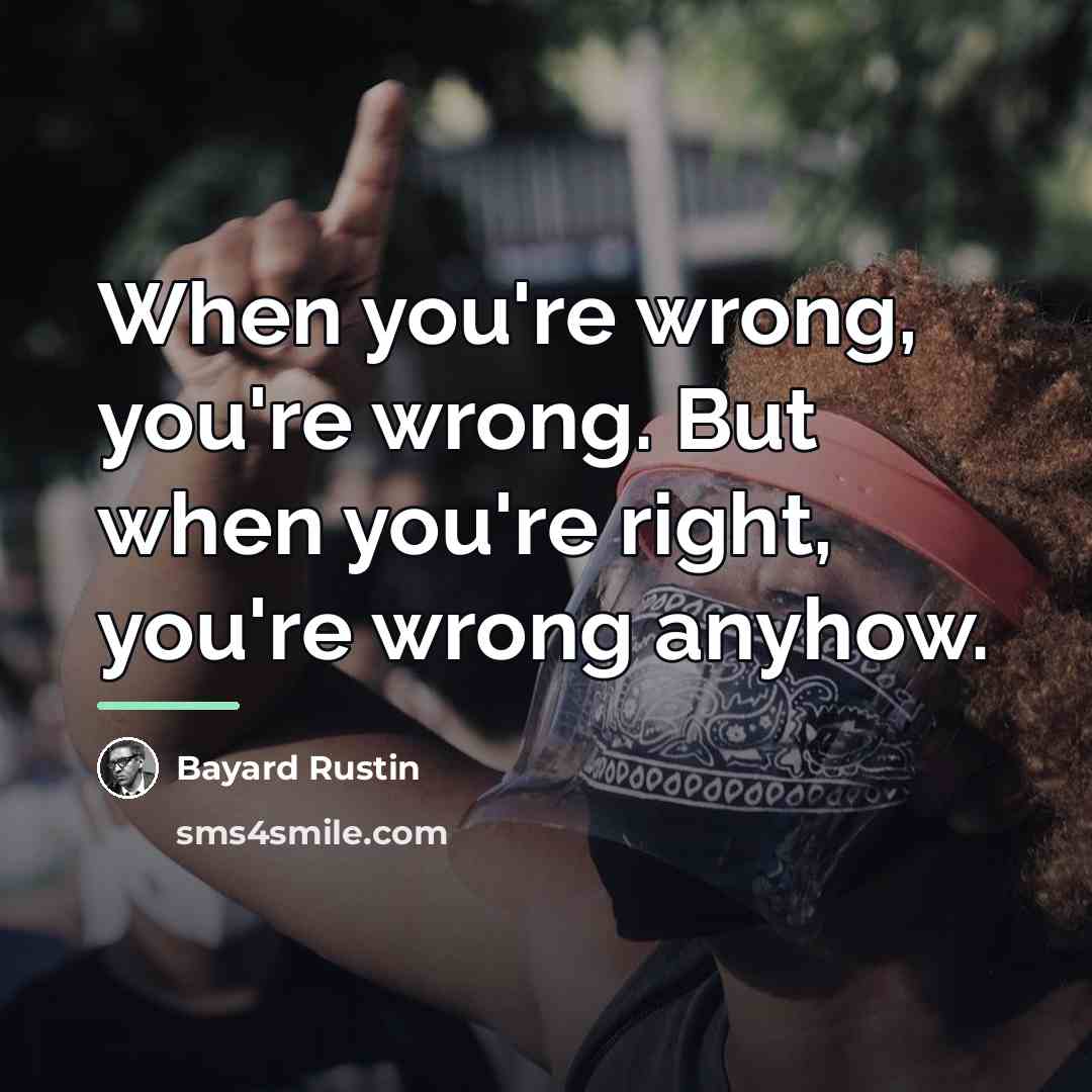 “When you're wrong, you're wrong. But when you're right, you're…” quote by Bayard Rustin