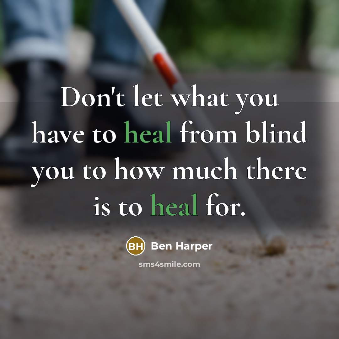“Don't let what you have to heal from blind you…” quote by Ben Harper