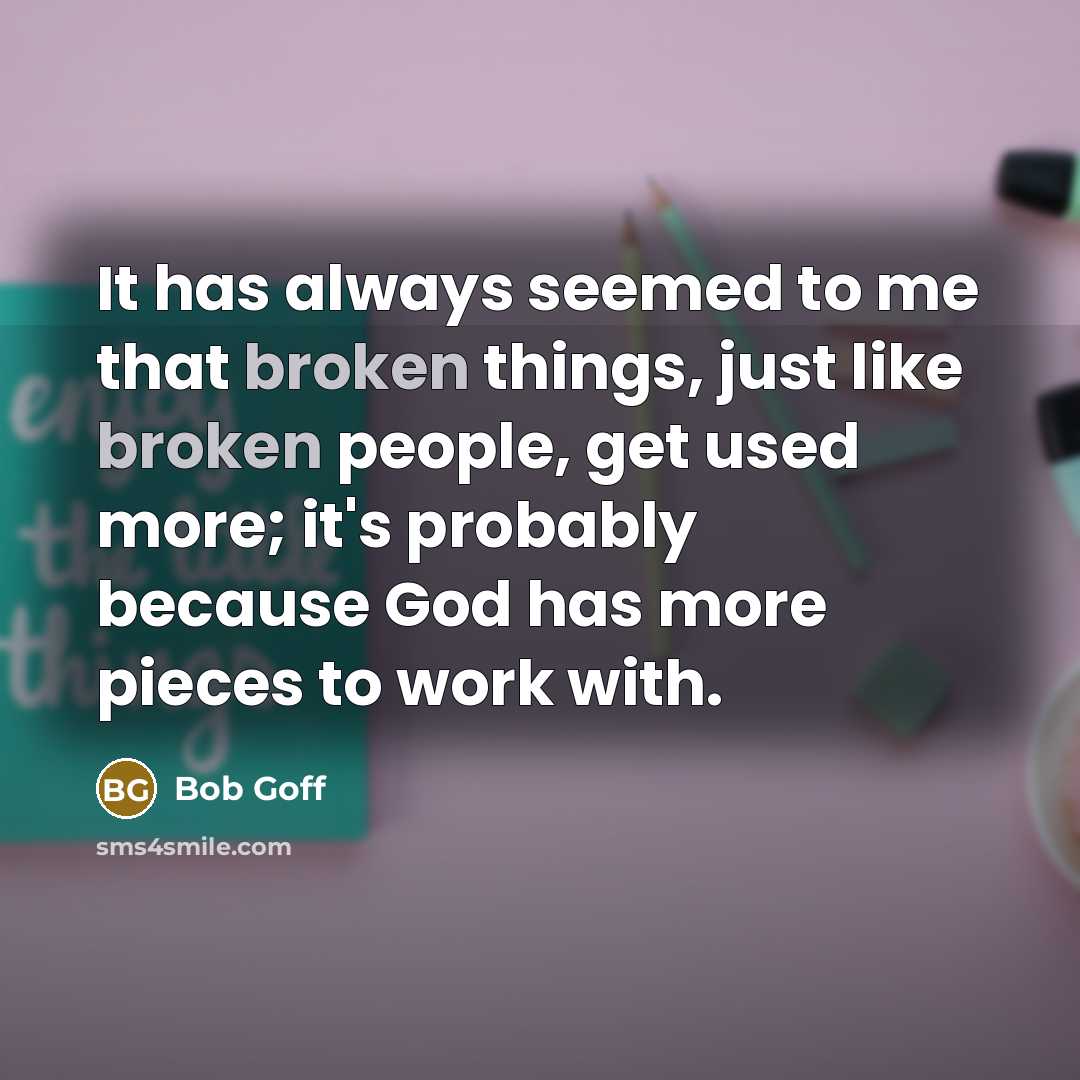 “It has always seemed to me that broken things, just…” quote by Bob Goff