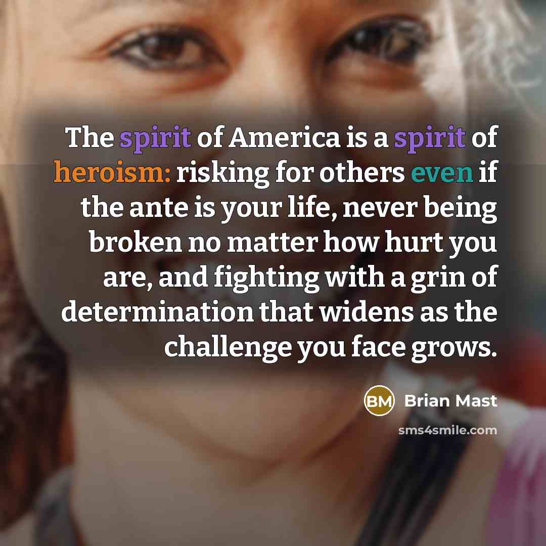 “The spirit of America is a spirit of heroism: risking…” quote by Brian Mast