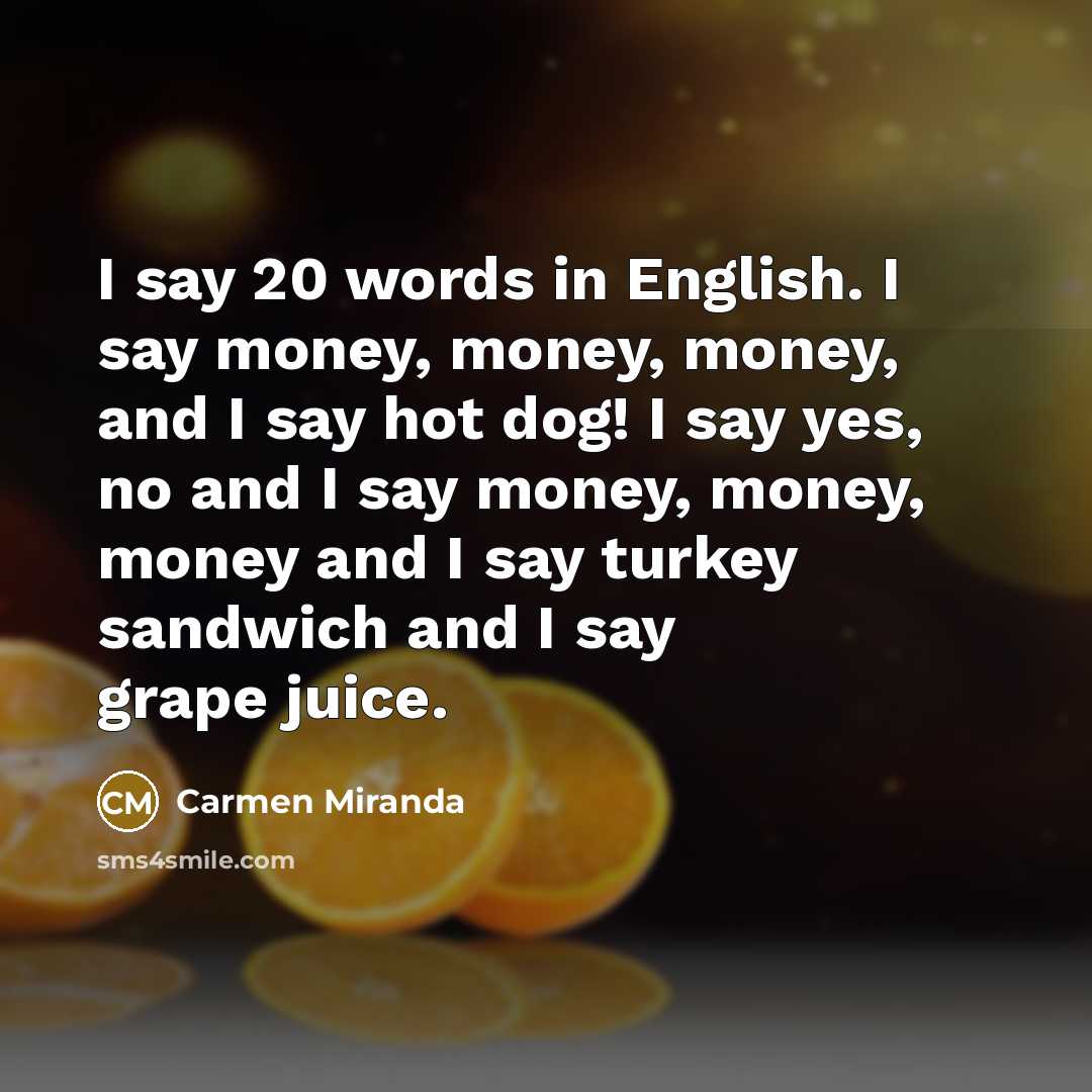 “I say 20 words in English. I say money, money,…” quote by Carmen Miranda