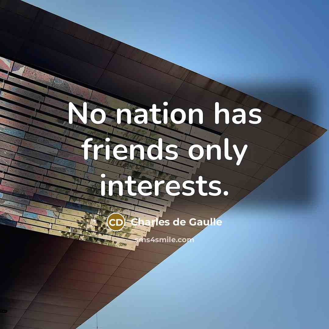 “No nation has friends only interests.…” quote by Charles De Gaulle