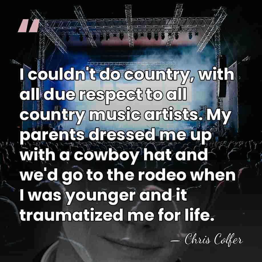 I couldn't do country, with all due respect to all country music&hellip; - Chris Colfer