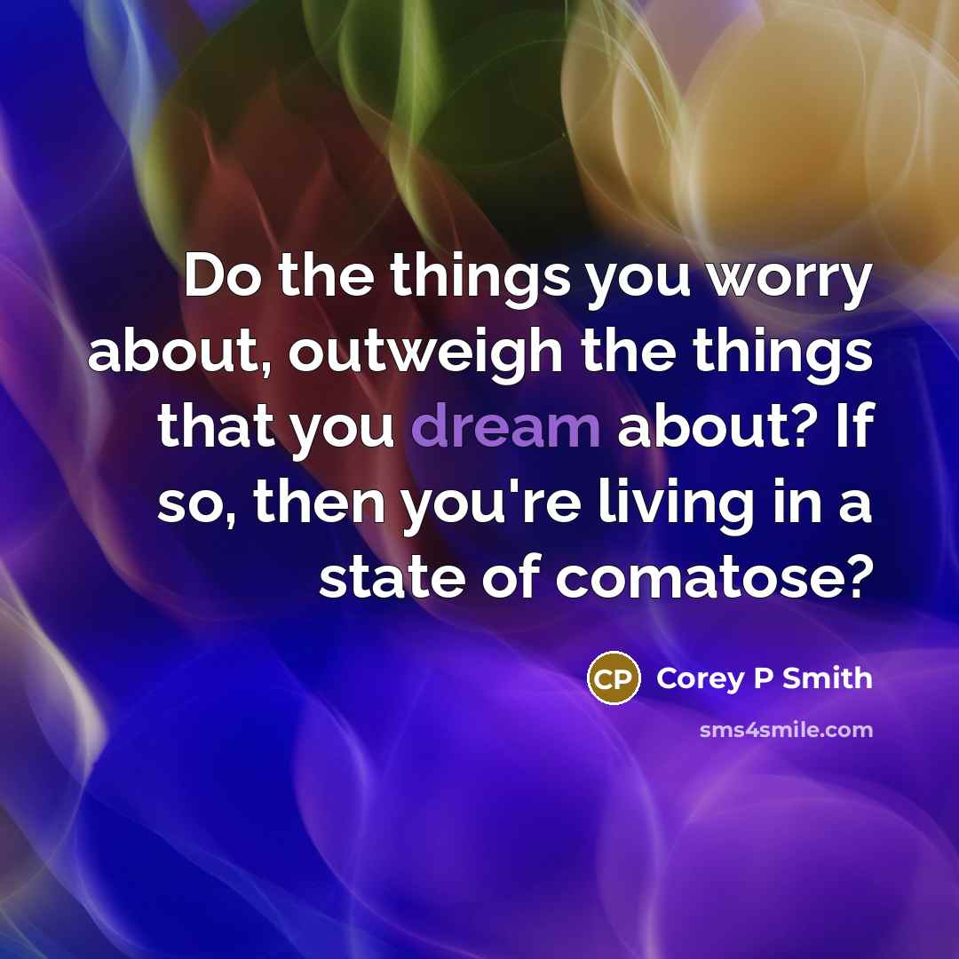 “Do the things you worry about, outweigh the things that…” quote by Corey P Smith