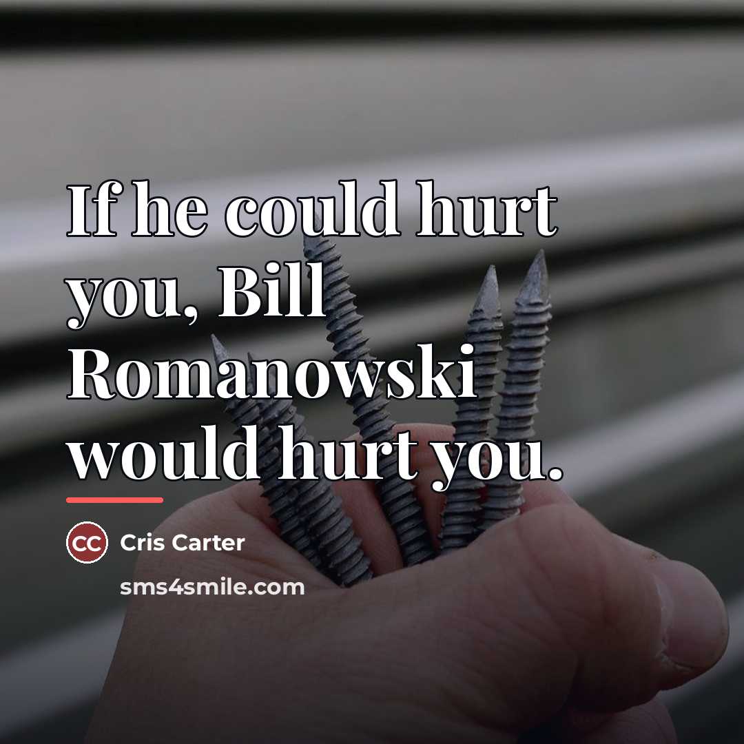 “If he could hurt you, Bill Romanowski would hurt you.…” quote by Cris Carter