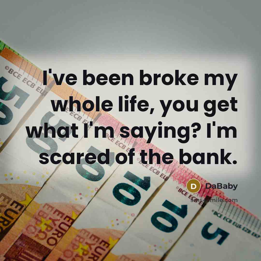 “I've been broke my whole life, you get what I'm…” quote by DaBaby
